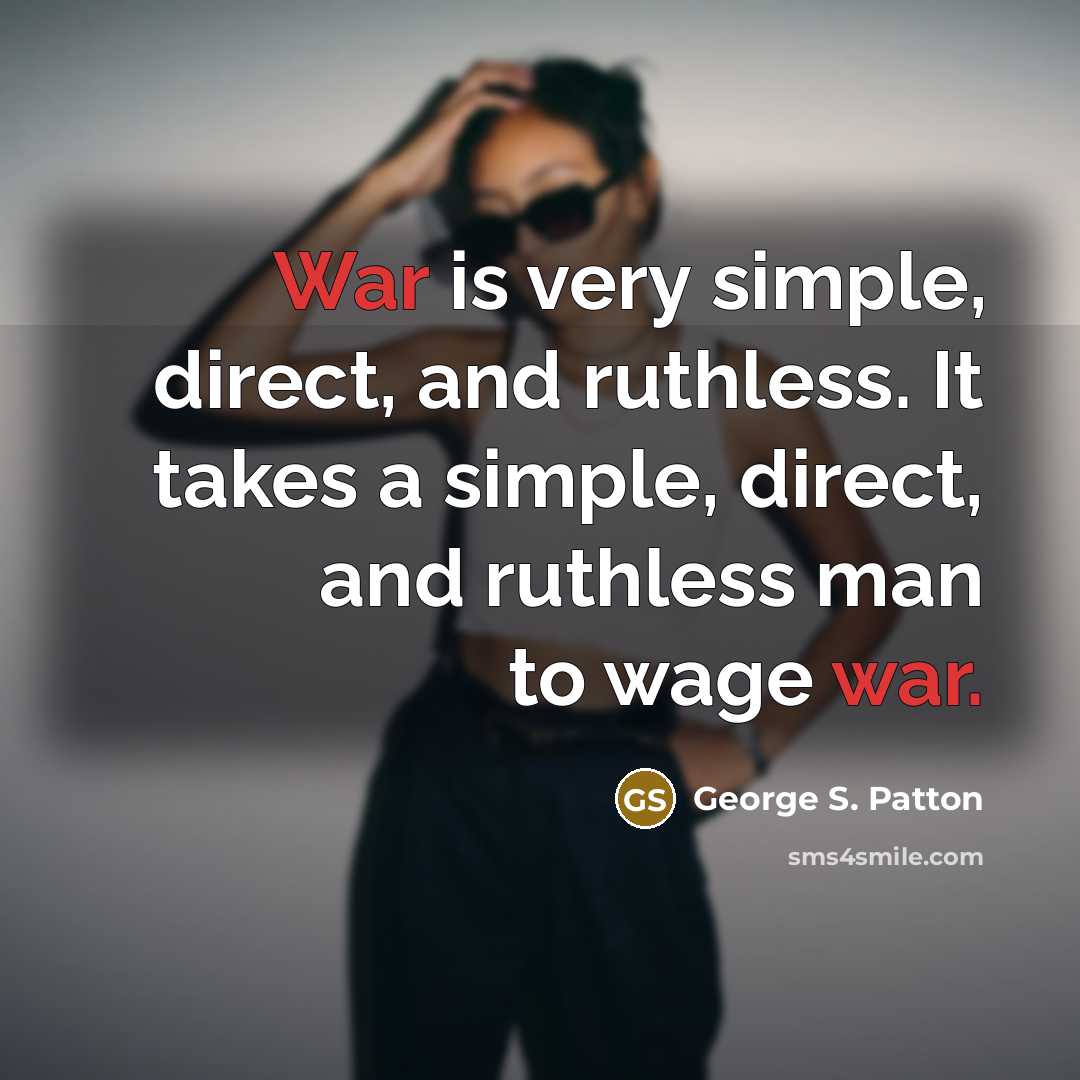 “War is very simple, direct, and ruthless. It takes a…” quote by George S. Patton