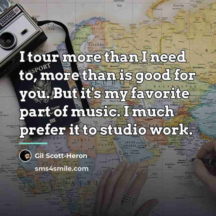 “I tour more than I need to, more than is…” quote by Gil Scott-Heron