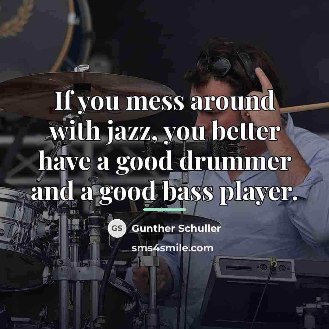 “If you mess around with jazz, you better have a…” quote by Gunther Schuller