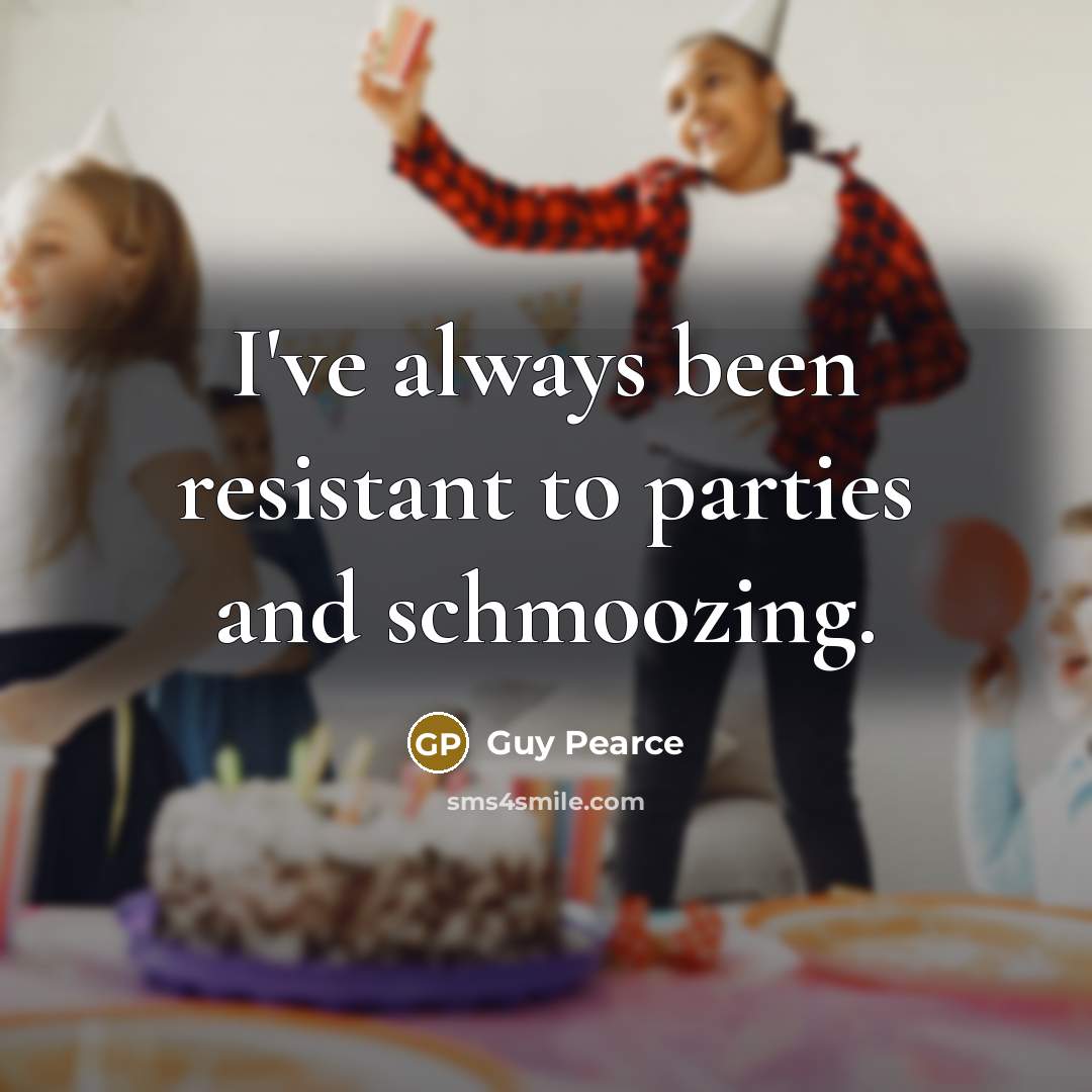 “I've always been resistant to parties and schmoozing.…” quote by Guy Pearce