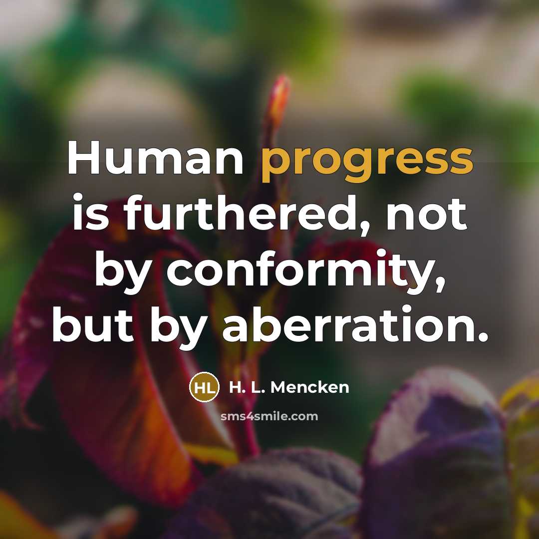 “Human progress is furthered, not by conformity, but by aberration.…” quote by H. L. Mencken