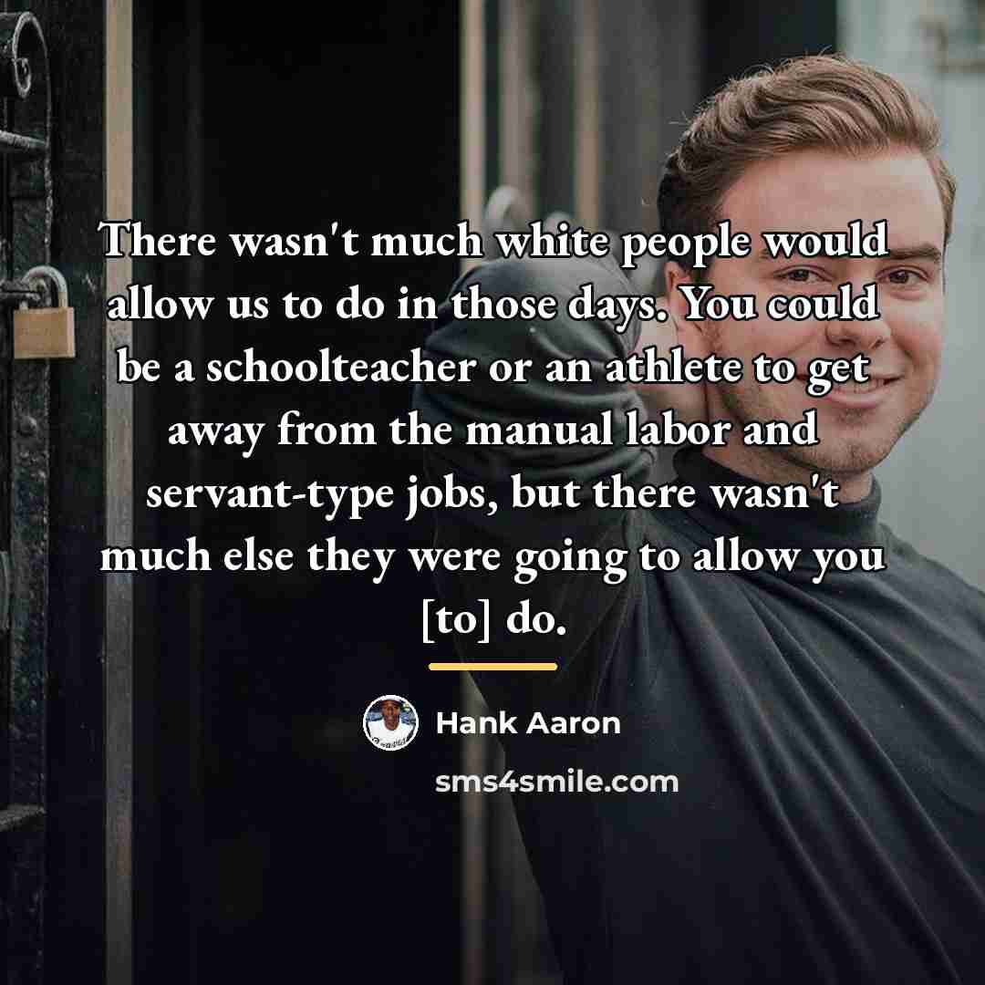 “There wasn't much white people would allow us to do…” quote by Hank Aaron