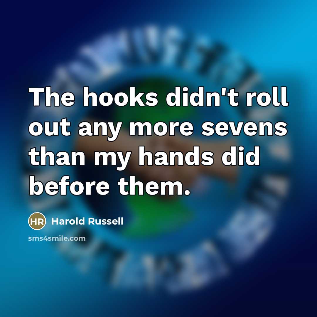 “The hooks didn't roll out any more sevens than my…” quote by Harold Russell
