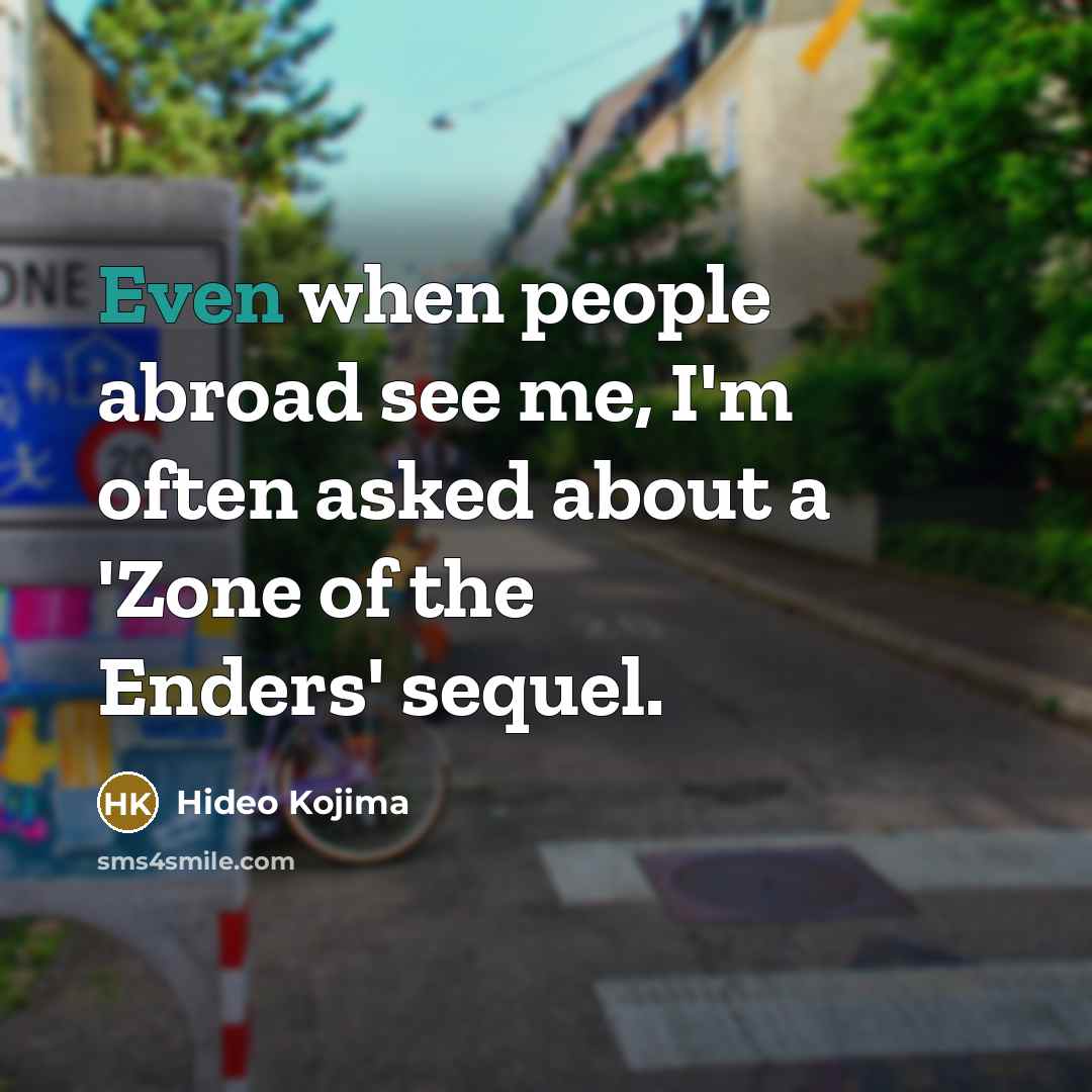 “Even when people abroad see me, I'm often asked about…” quote by Hideo Kojima