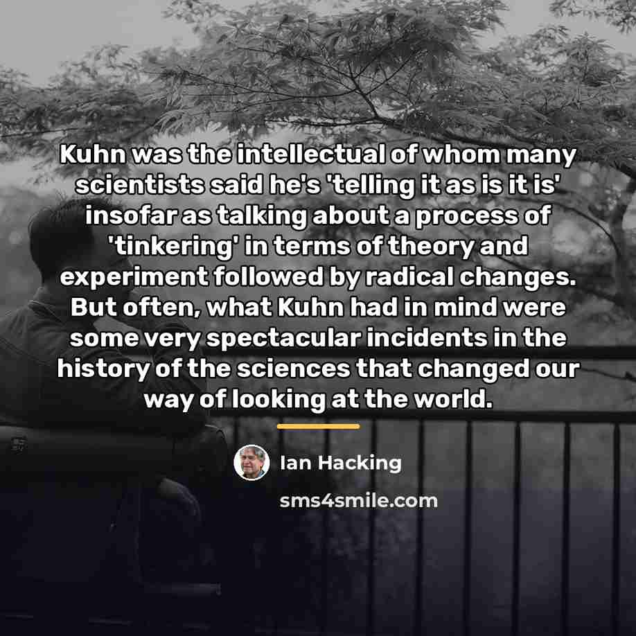 “Kuhn was the intellectual of whom many scientists said he's…” quote by Ian Hacking