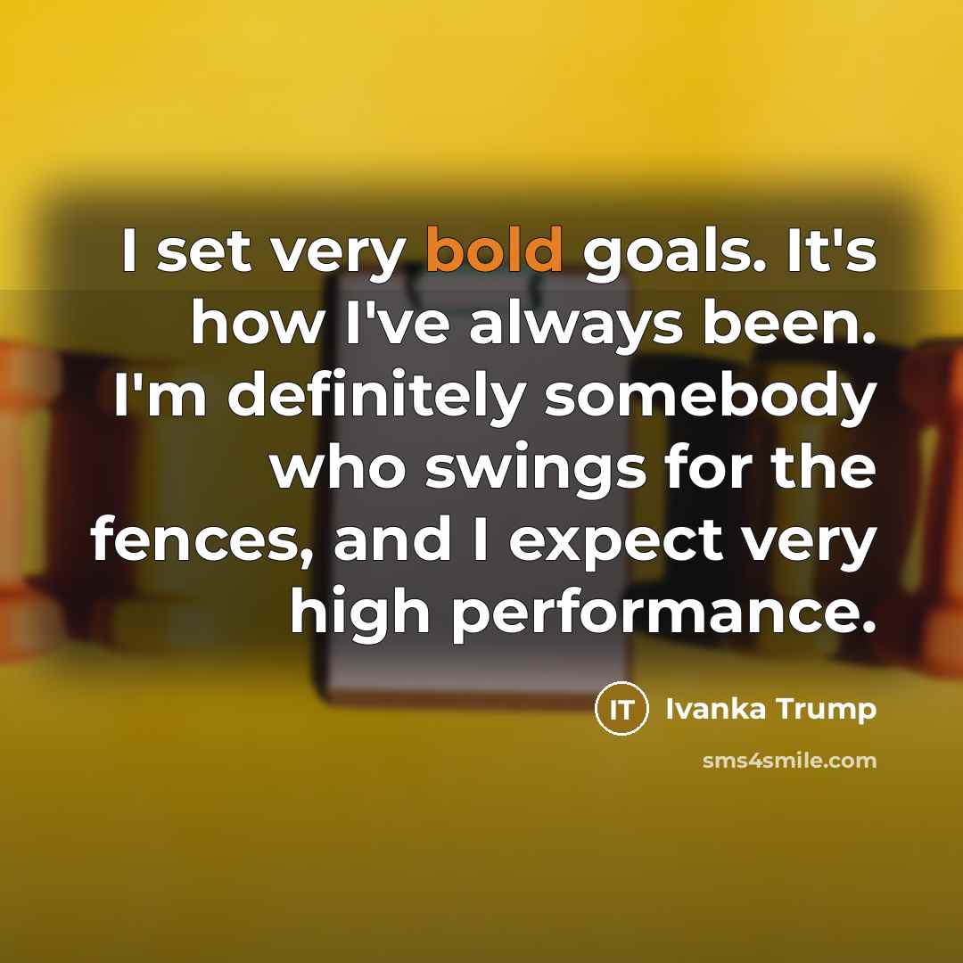 “I set very bold goals. It's how I've always been.…” quote by Ivanka Trump