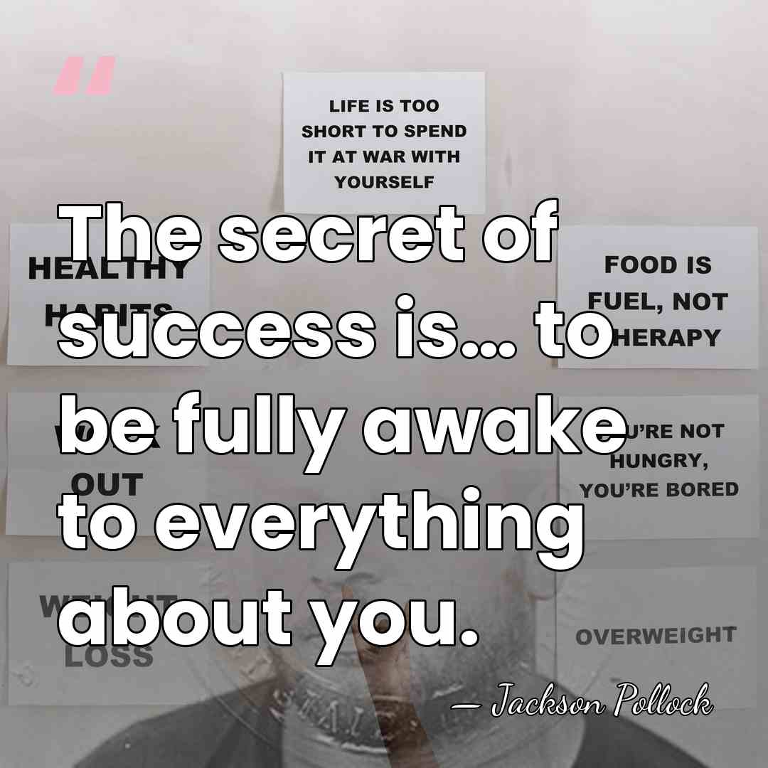 The secret of success is… to be fully awake to everything about&hellip; - Jackson Pollock