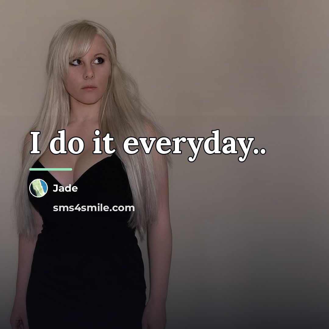 “I do it everyday..…” quote by Jade