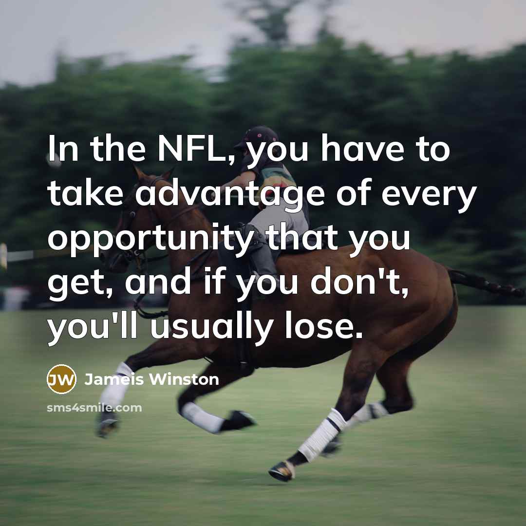 “In the NFL, you have to take advantage of every opportunity that you get, and if you don't, you'll usually lose.” quote by Jameis Winston