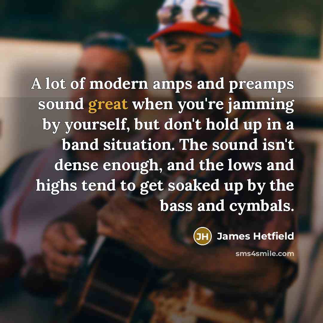 “A lot of modern amps and preamps sound great when…” quote by James Hetfield