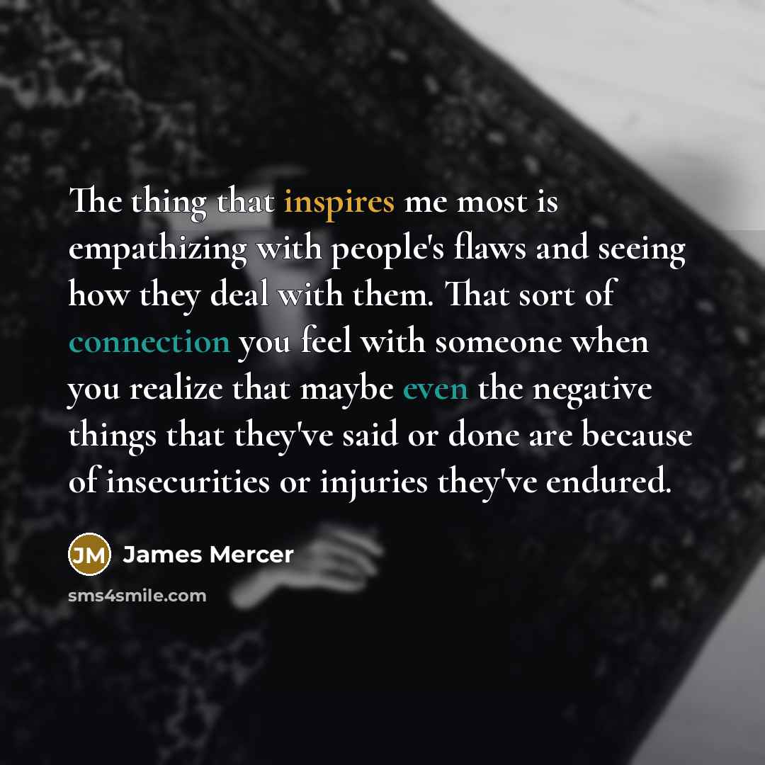 “The thing that inspires me most is empathizing with people's…” quote by James Mercer