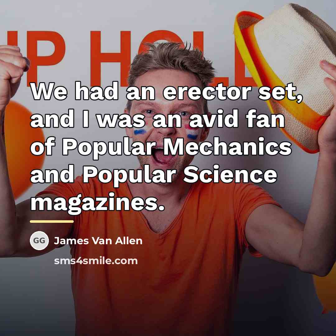 “We had an erector set, and I was an avid…” quote by James Van Allen