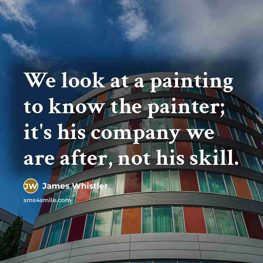 “We look at a painting to know the painter; it's…” quote by James Whistler
