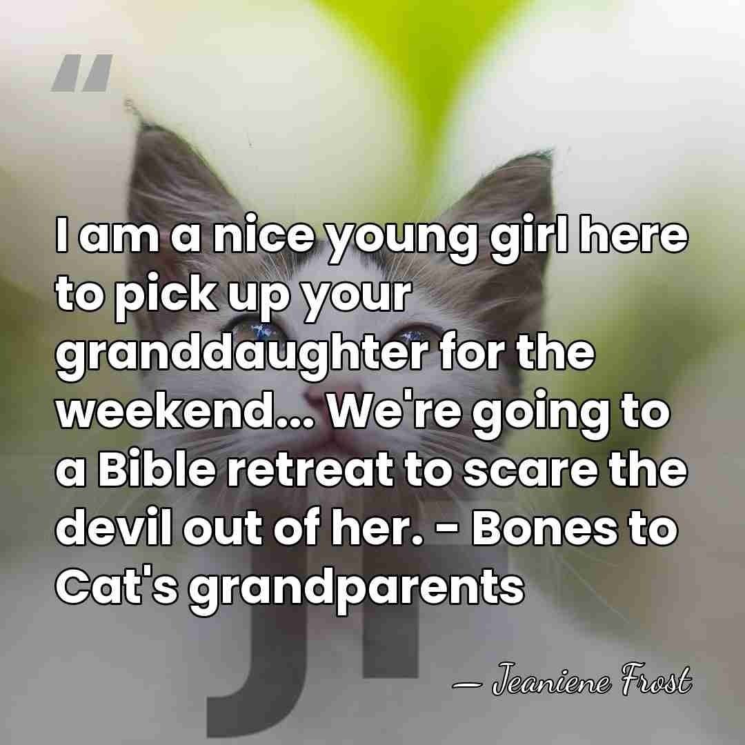 I am a nice young girl here to pick up your granddaughter&hellip; - Jeaniene Frost