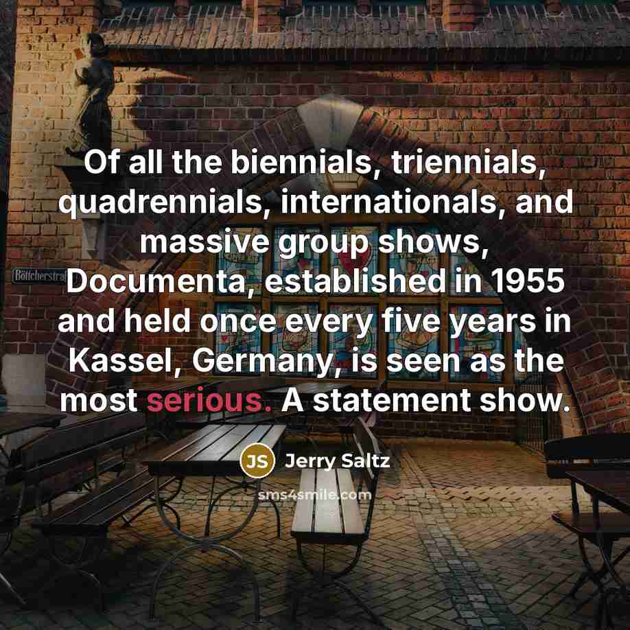 “Of all the biennials, triennials, quadrennials, internationals, and massive group…” quote by Jerry Saltz