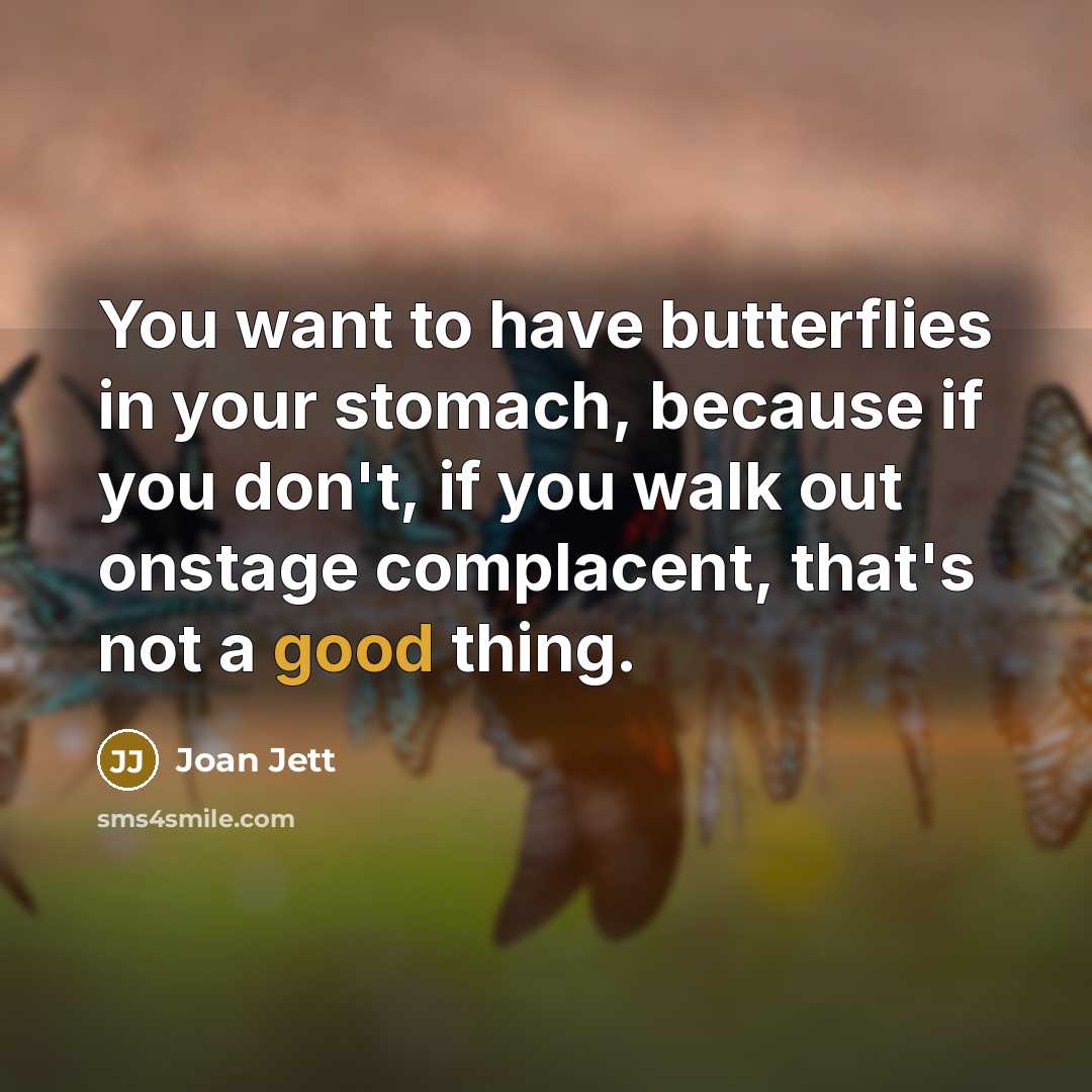 “You want to have butterflies in your stomach, because if…” quote by Joan Jett