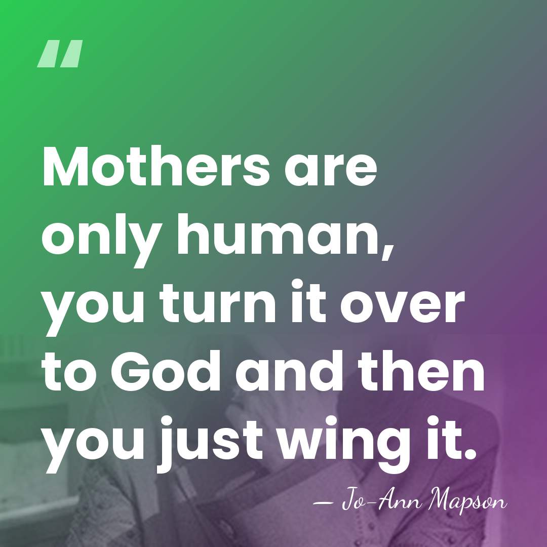 Mothers are only human, you turn it over to God and then&hellip; - Jo-Ann Mapson