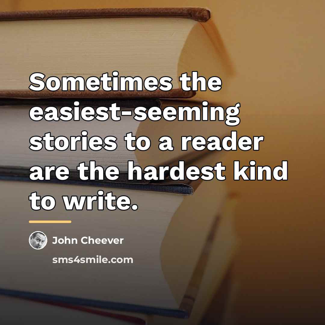 “Sometimes the easiest-seeming stories to a reader are the hardest…” quote by John Cheever