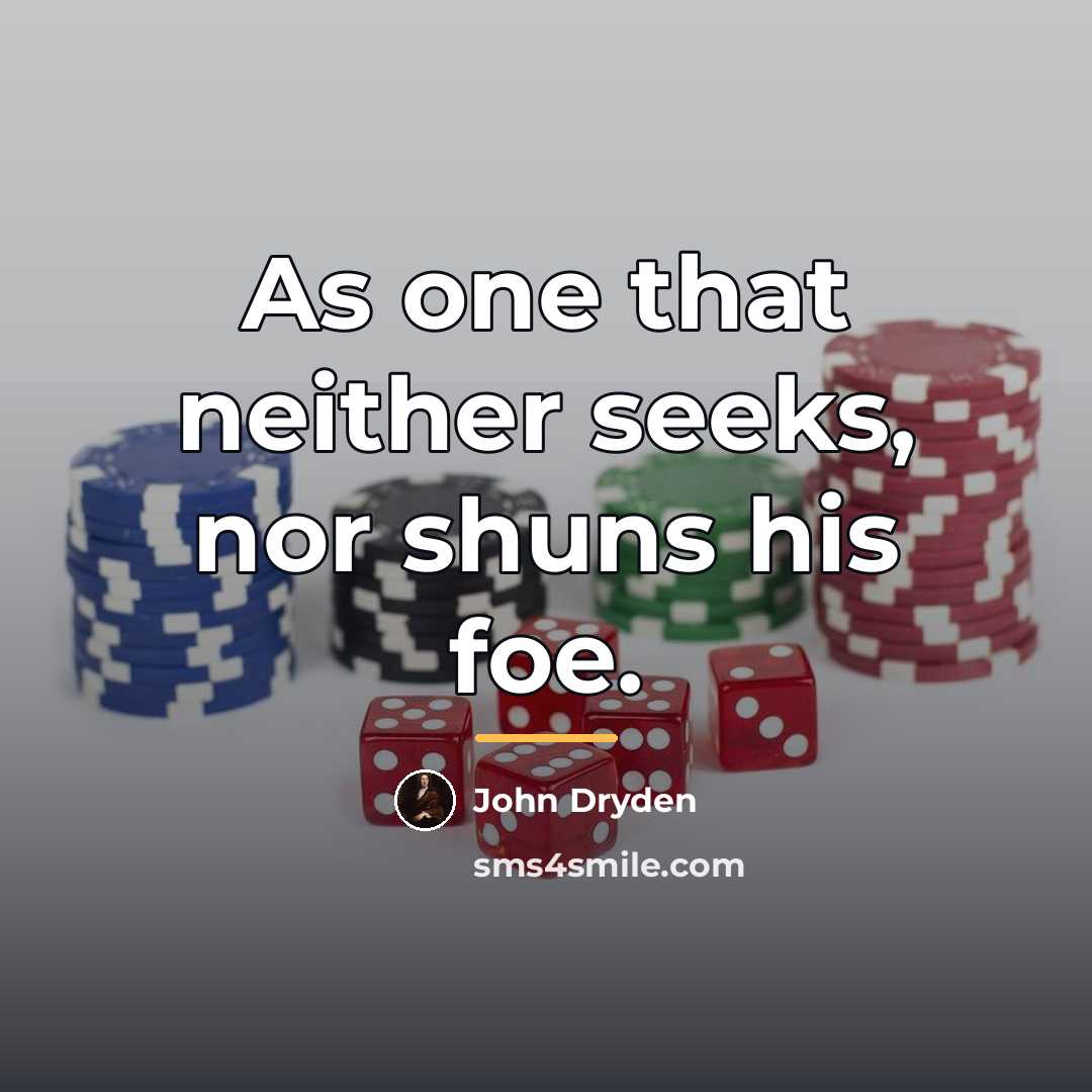 “As one that neither seeks, nor shuns his foe.…” quote by John Dryden