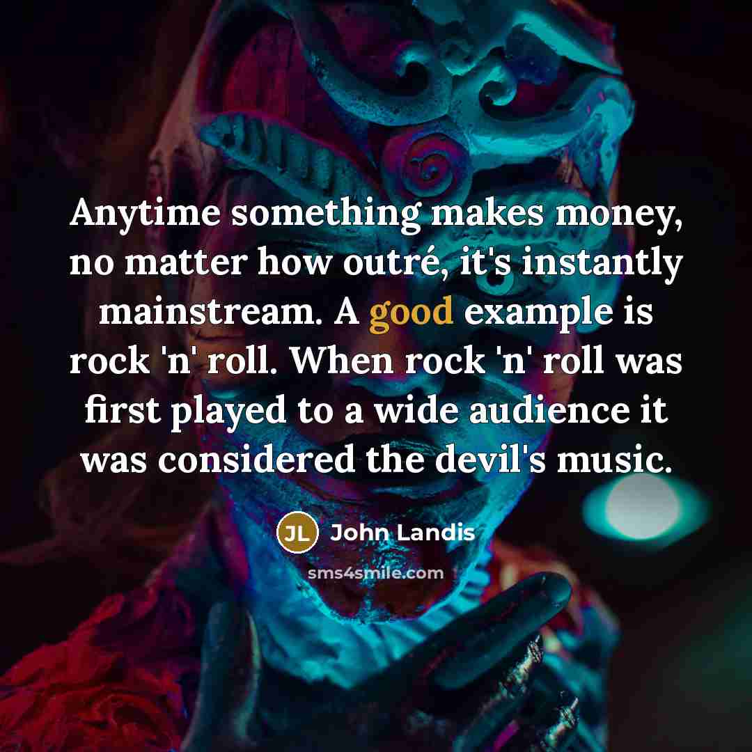 “Anytime something makes money, no matter how outré, it's instantly…” quote by John Landis