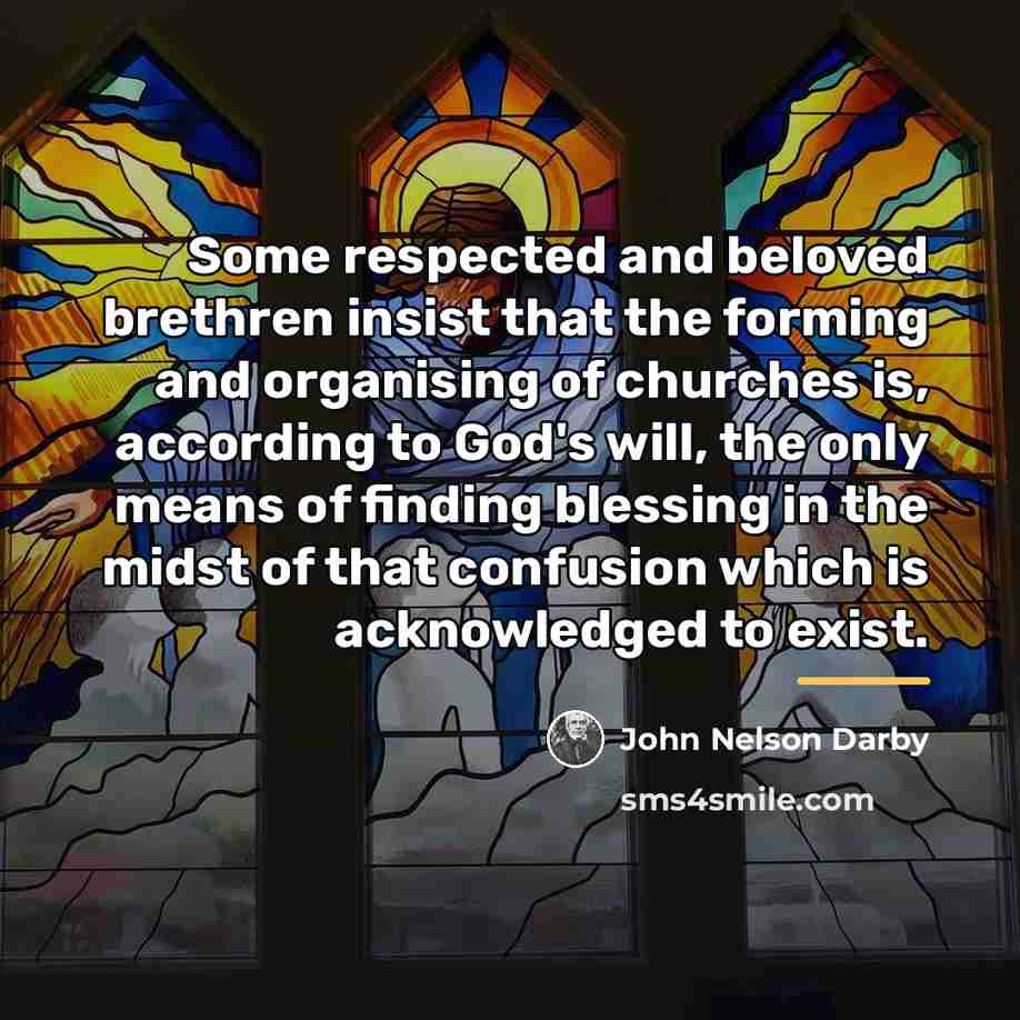 “Some respected and beloved brethren insist that the forming and…” quote by John Nelson Darby