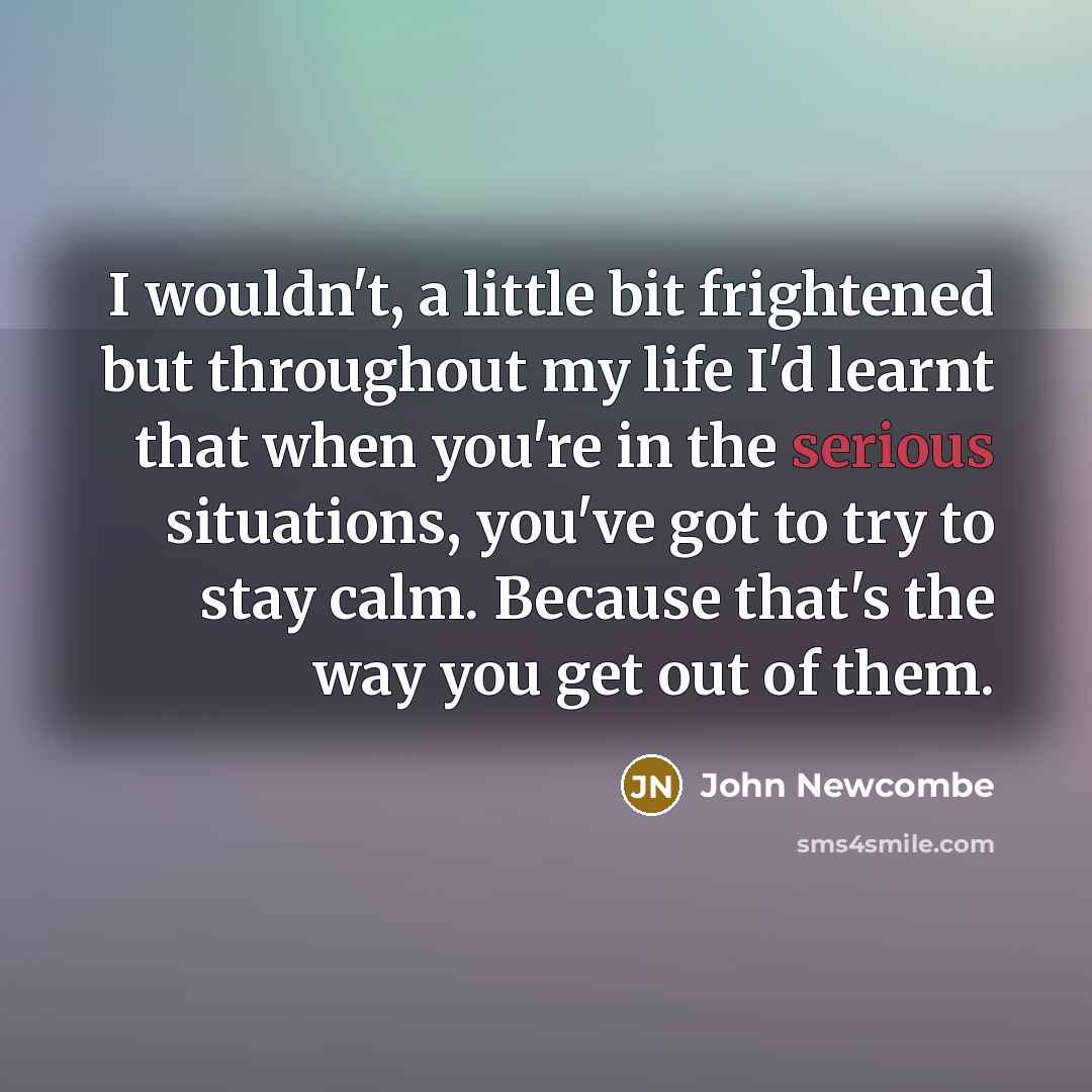 “I wouldn't, a little bit frightened but throughout my life…” quote by John Newcombe