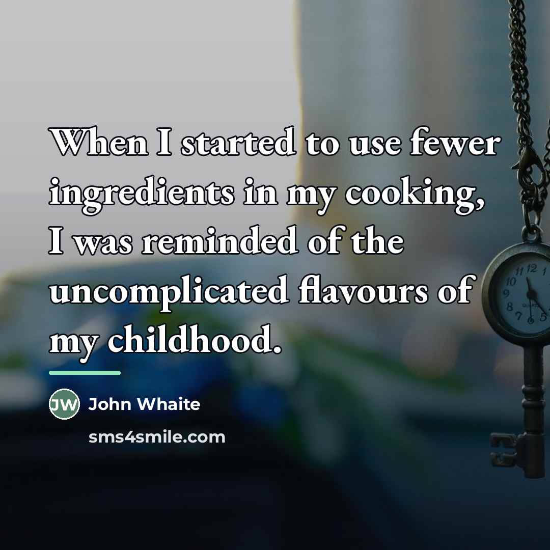 “When I started to use fewer ingredients in my cooking,…” quote by John Whaite