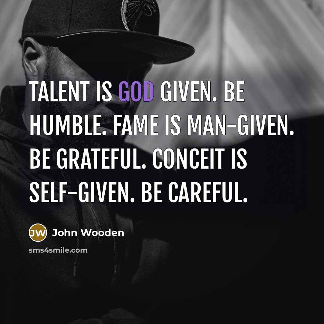 “Talent is God given. Be humble. Fame is man-given. Be…” quote by John Wooden