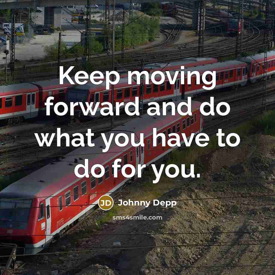 “Keep moving forward and do what you have to do for you.” quote by Johnny Depp