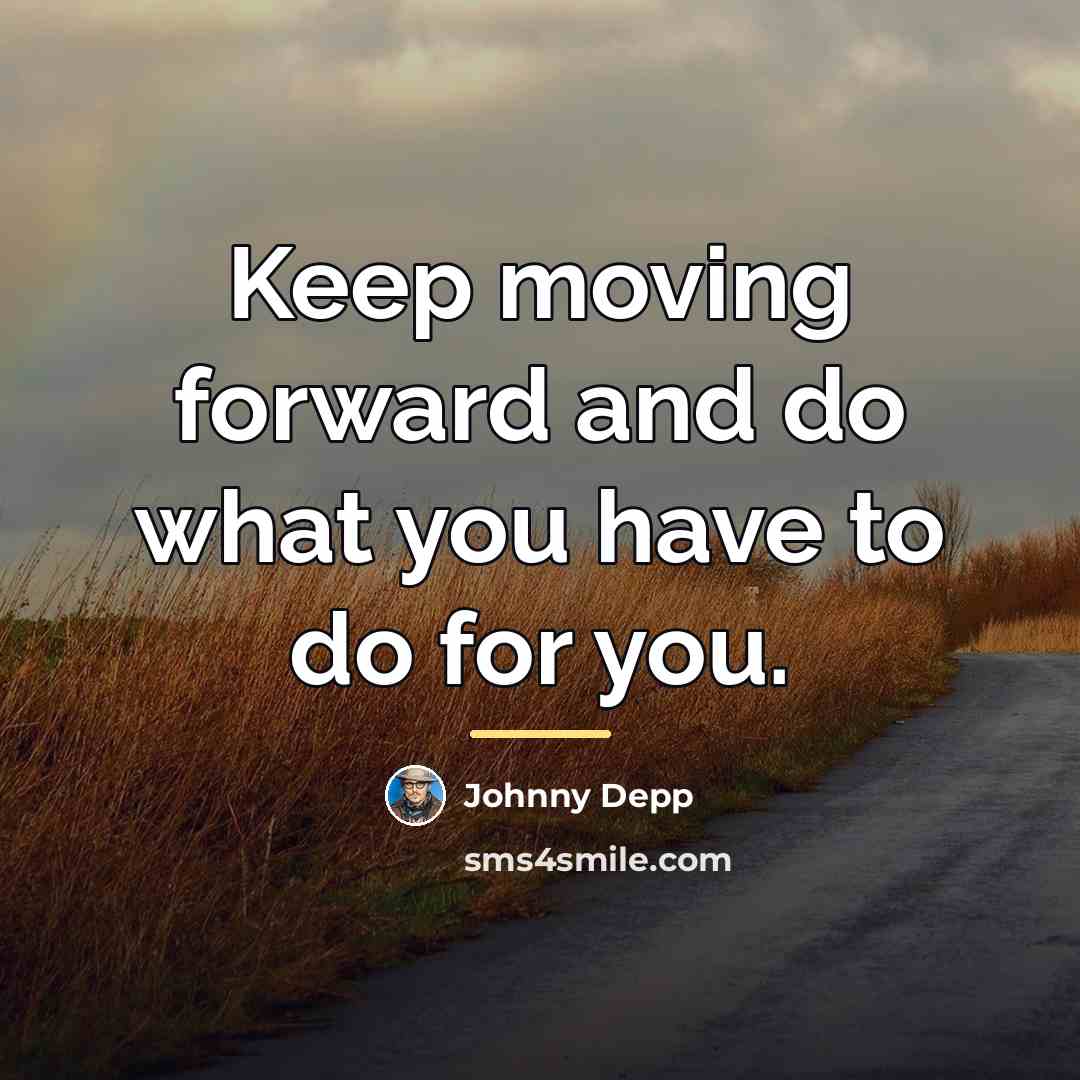 “Keep moving forward and do what you have to do…” quote by Johnny Depp
