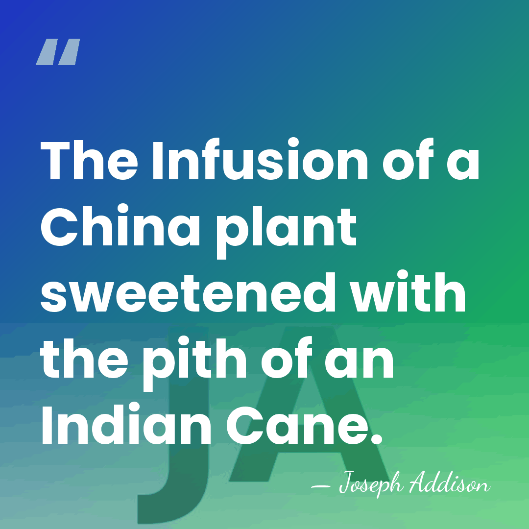 The Infusion of a China plant sweetened with the pith of an&hellip; - Joseph Addison