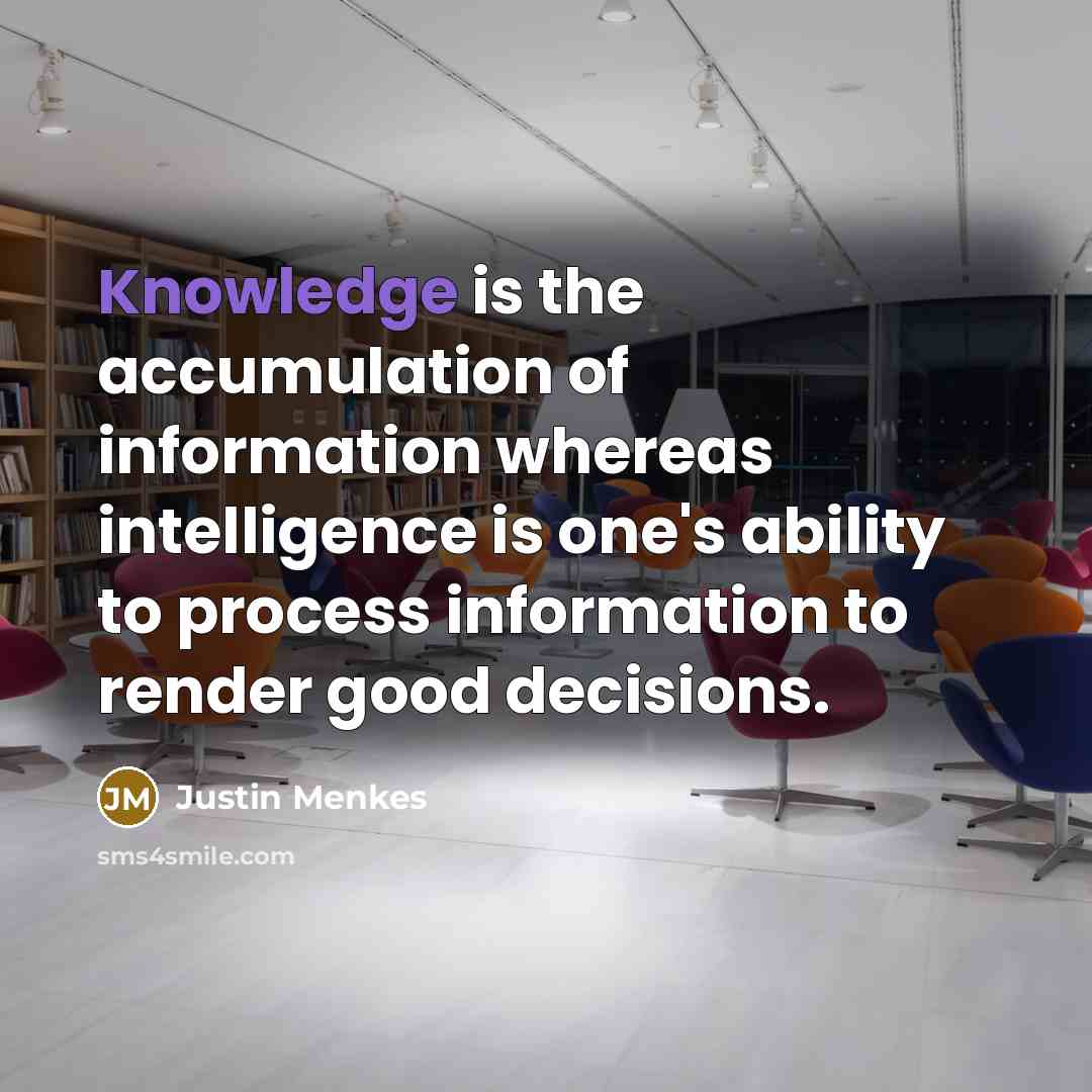 “Knowledge is the accumulation of information whereas intelligence is one's…” quote by Justin Menkes