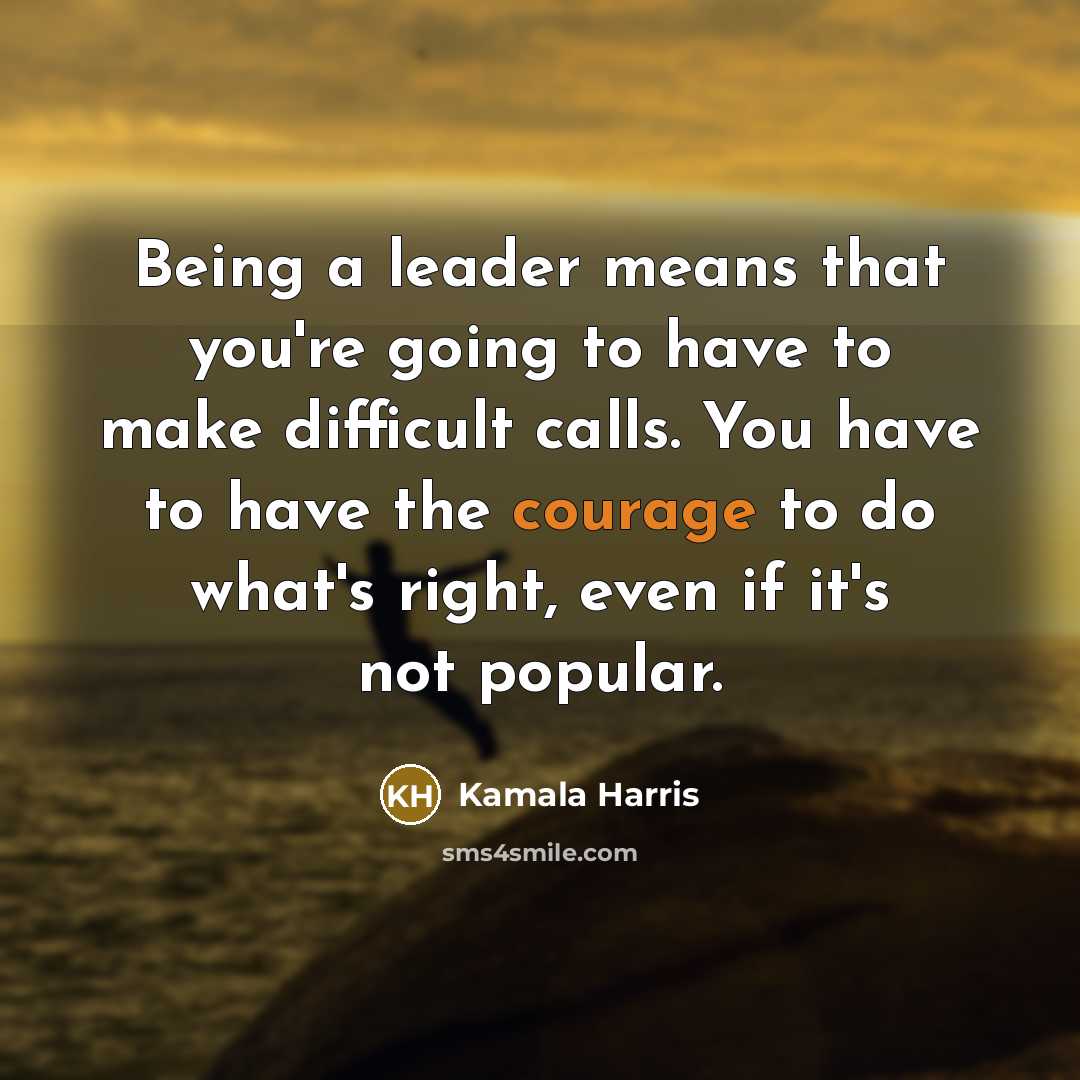 “Being a leader means that you're going to have to…” quote by Kamala Harris