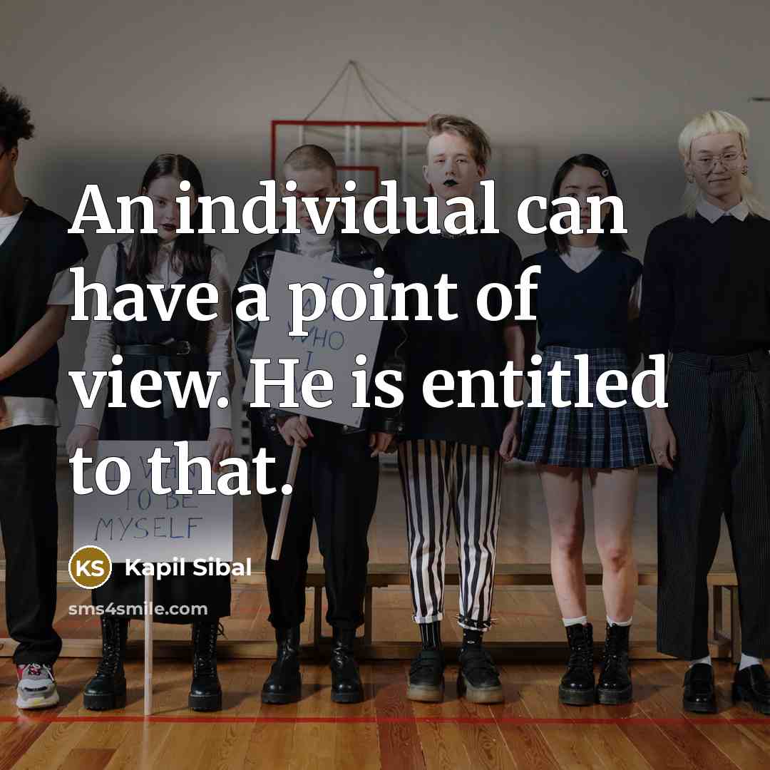 “An individual can have a point of view. He is…” quote by Kapil Sibal