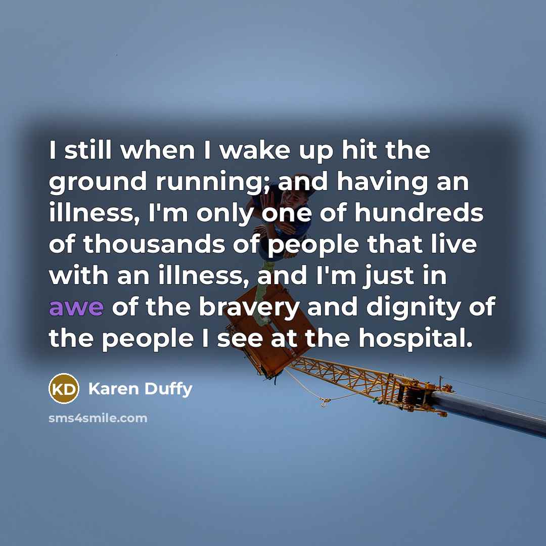 “I still when I wake up hit the ground running;…” quote by Karen Duffy
