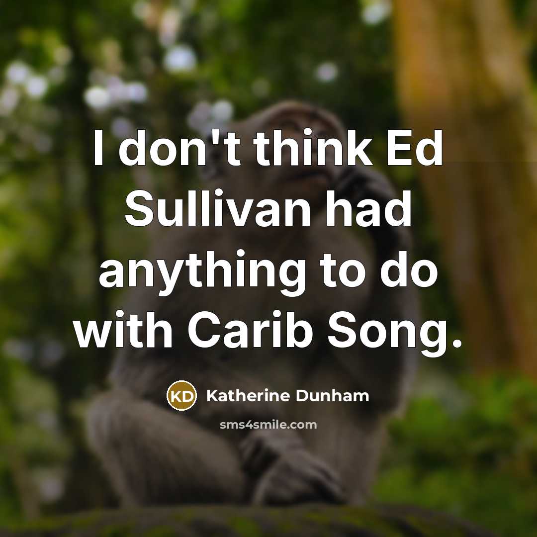 “I don't think Ed Sullivan had anything to do with…” quote by Katherine Dunham