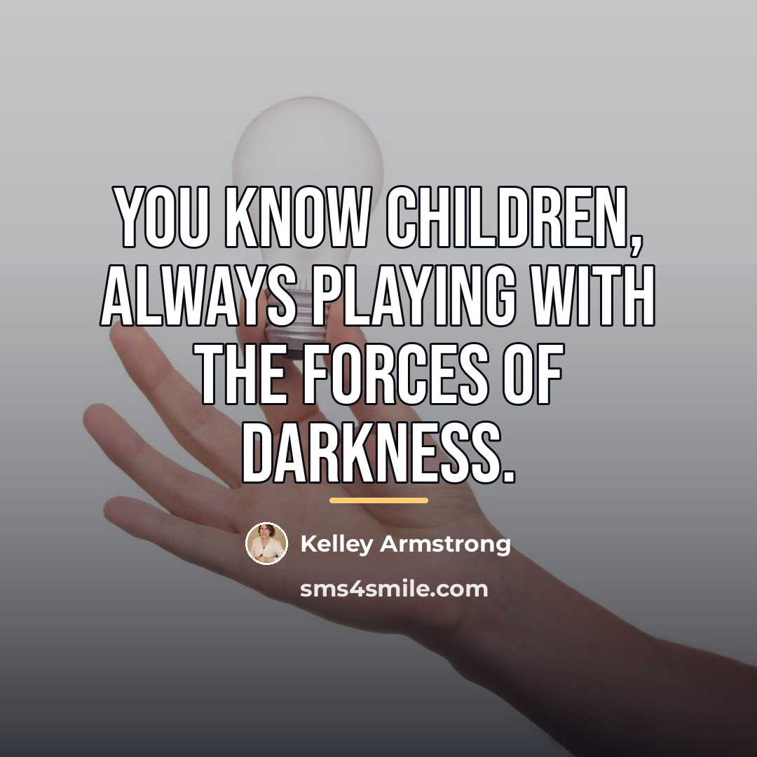 “You know children, always playing with the forces of darkness.…” quote by Kelley Armstrong