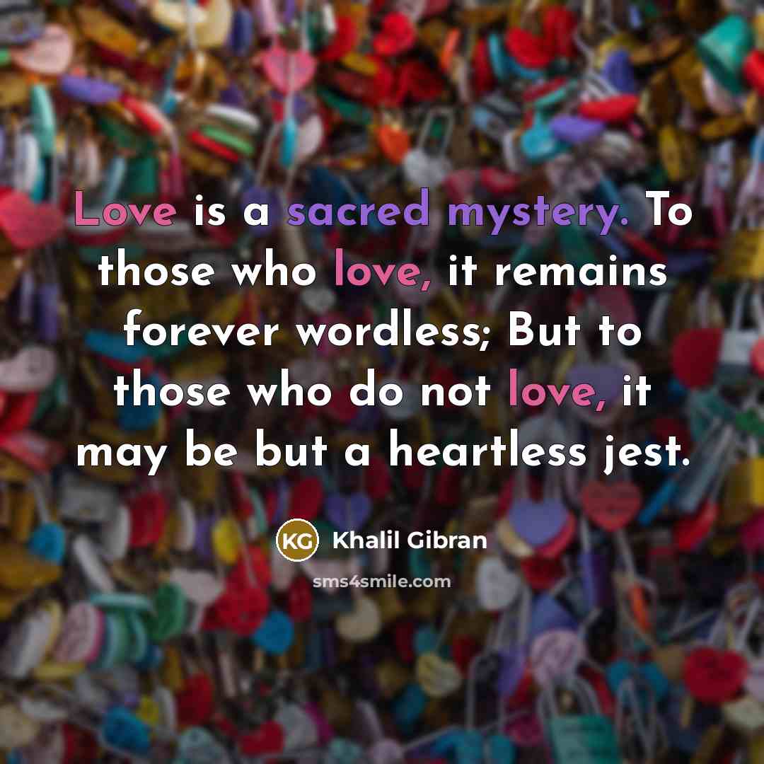 “Love is a sacred mystery. To those who love, it…” quote by Khalil Gibran
