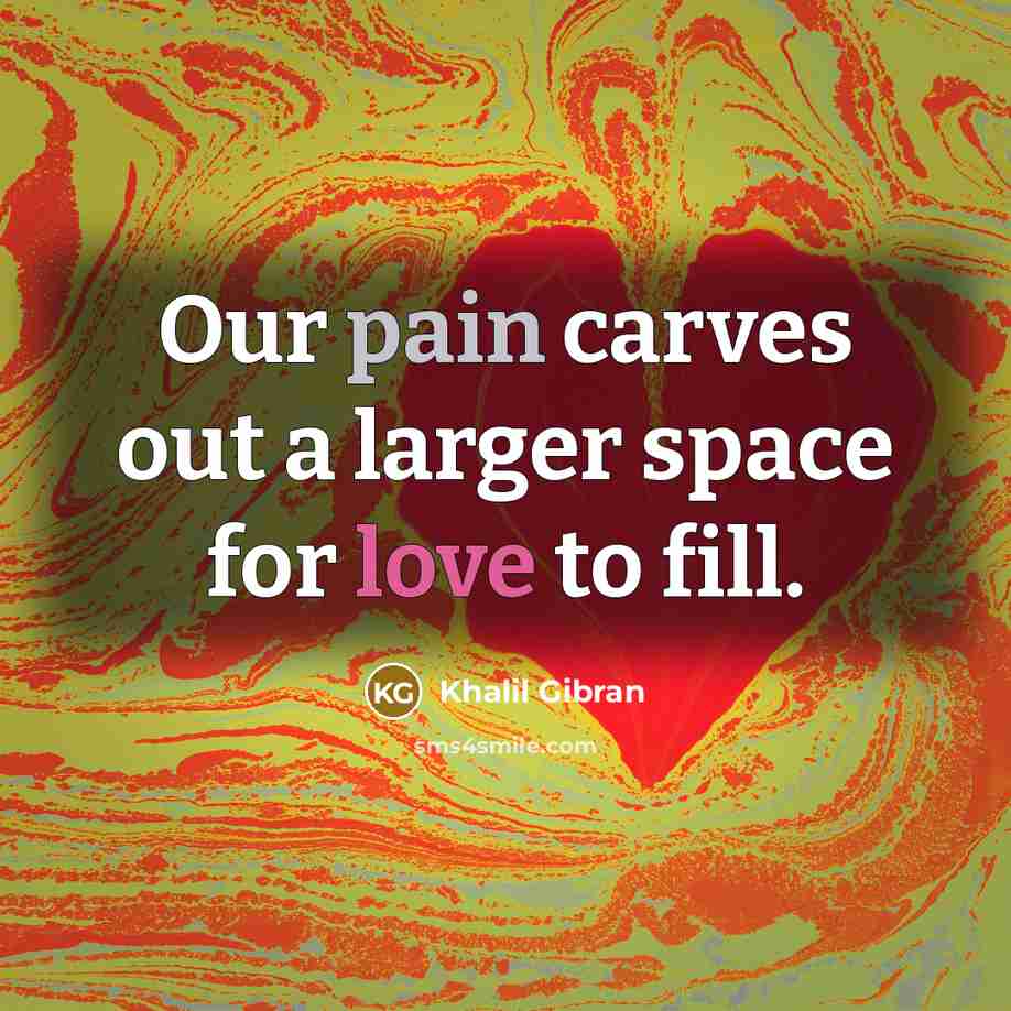 “Our pain carves out a larger space for love to…” quote by Khalil Gibran
