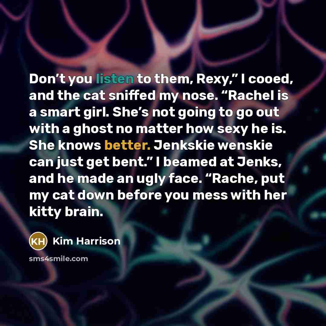 “Don’t you listen to them, Rexy,” I cooed, and the…” quote by Kim Harrison