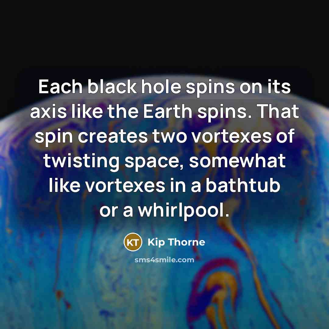 “Each black hole spins on its axis like the Earth…” quote by Kip Thorne
