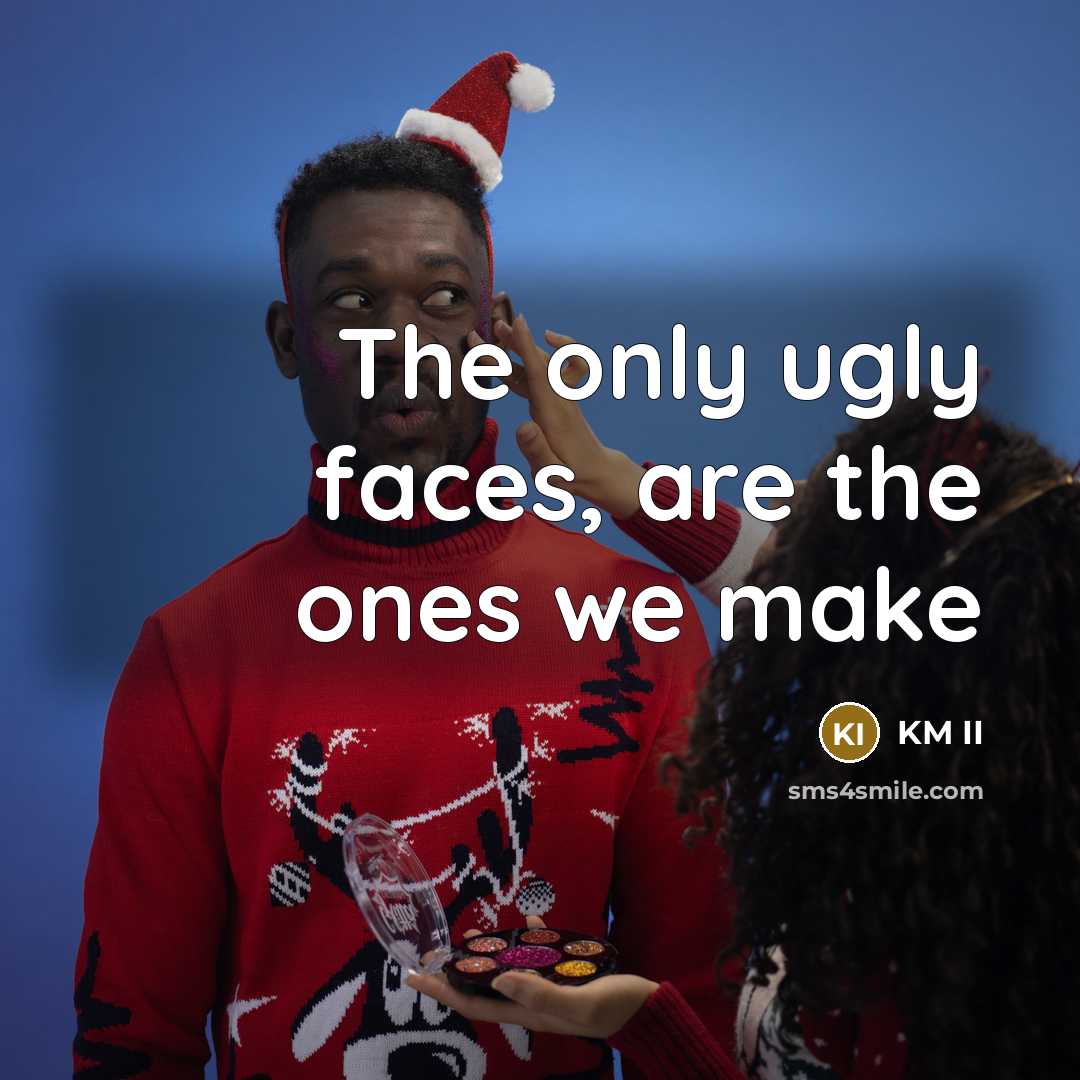 “The only ugly faces, are the ones we make” quote by KM II