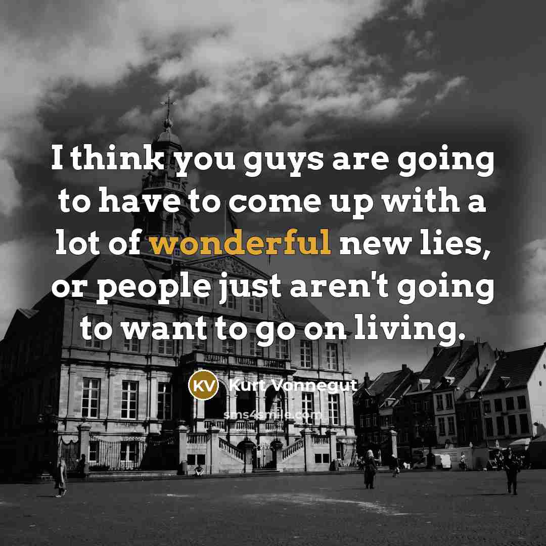 “I think you guys are going to have to come…” quote by Kurt Vonnegut