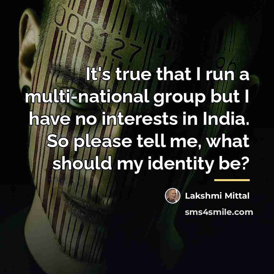 “It's true that I run a multi-national group but I…” quote by Lakshmi Mittal