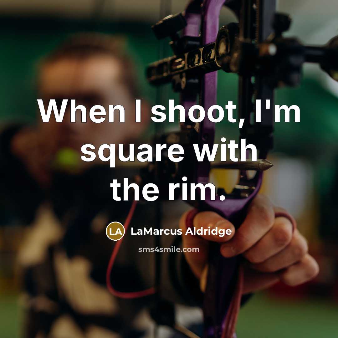 “When I shoot, I'm square with the rim.…” quote by LaMarcus Aldridge