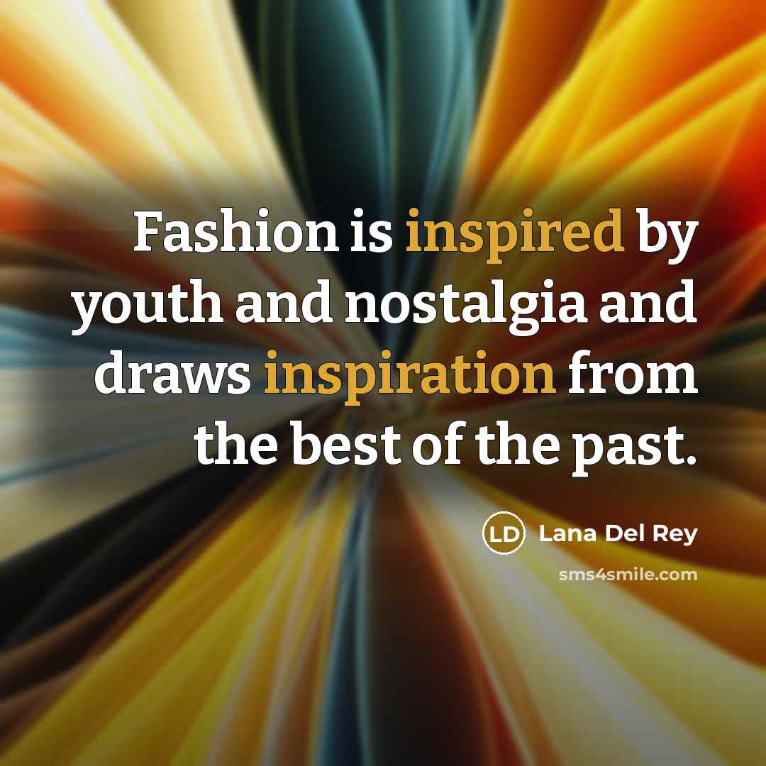 “Fashion is inspired by youth and nostalgia and draws inspiration…” quote by Lana Del Rey