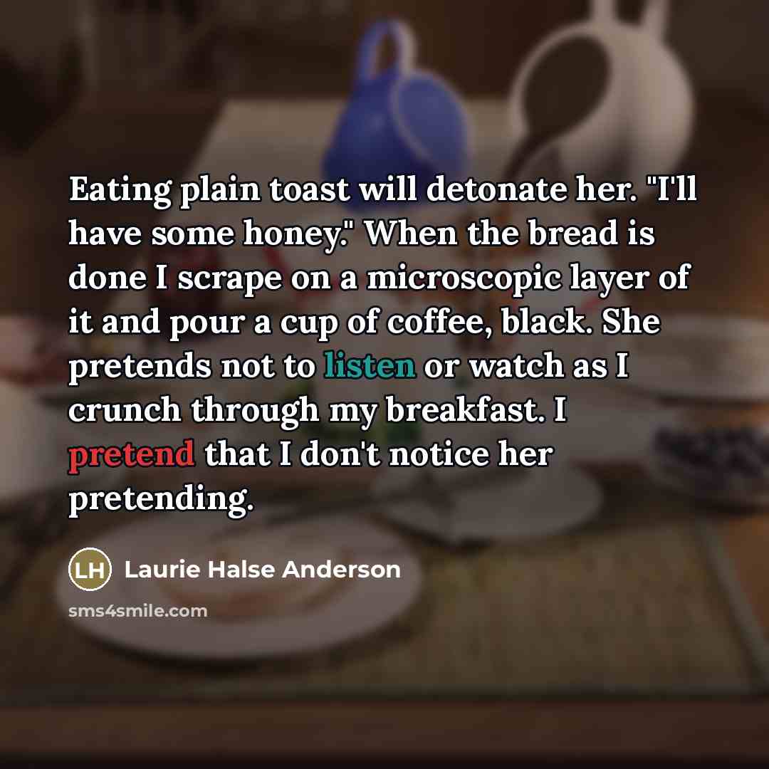 “Eating plain toast will detonate her. "I'll have some honey."…” quote by Laurie Halse Anderson