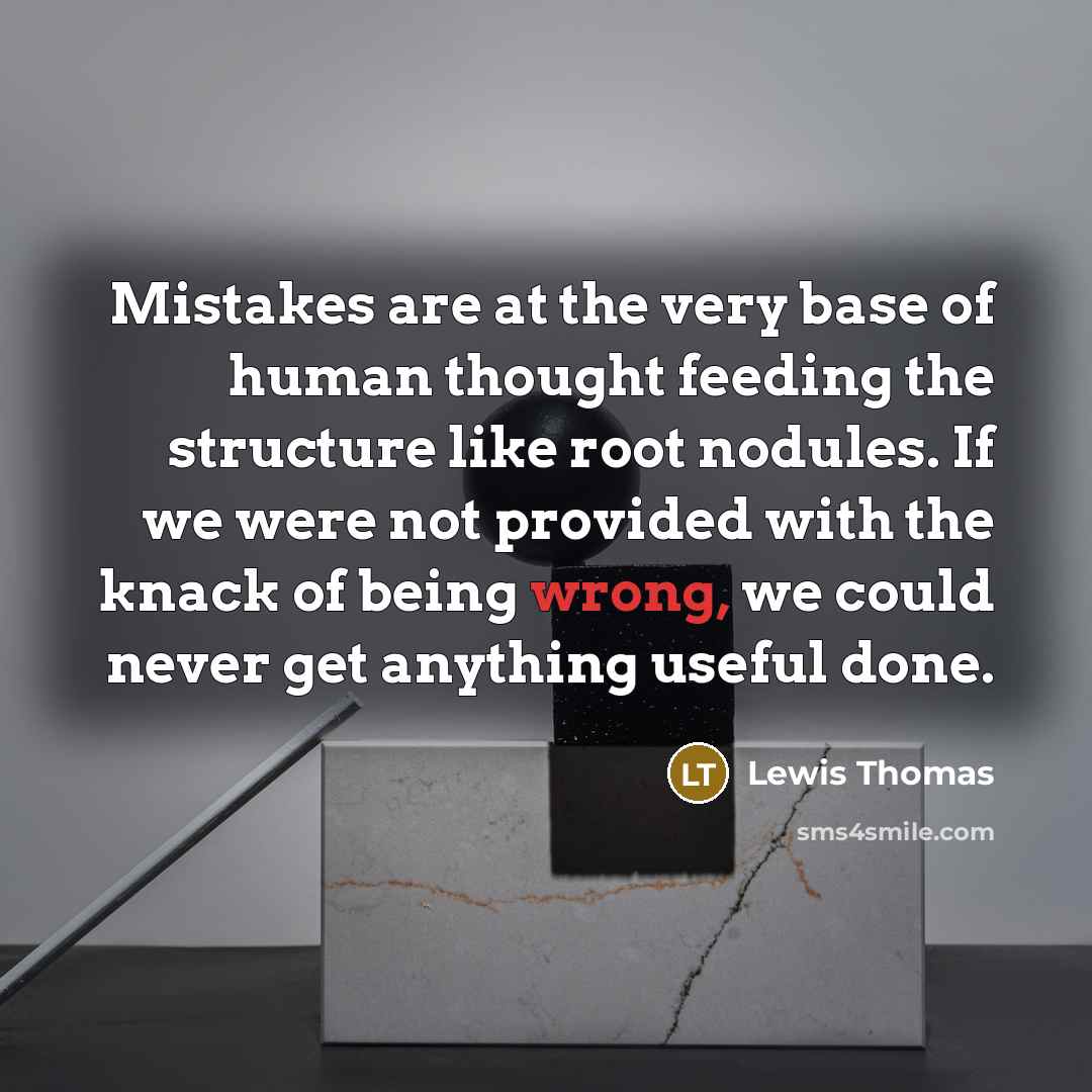 “Mistakes are at the very base of human thought feeding…” quote by Lewis Thomas