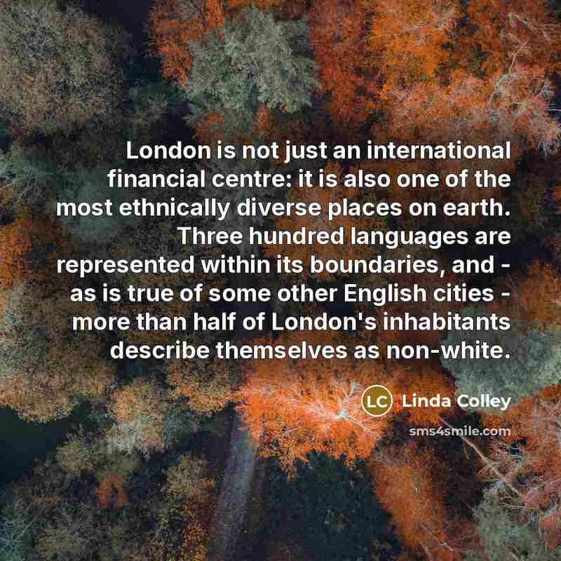 “London is not just an international financial centre: it is…” quote by Linda Colley