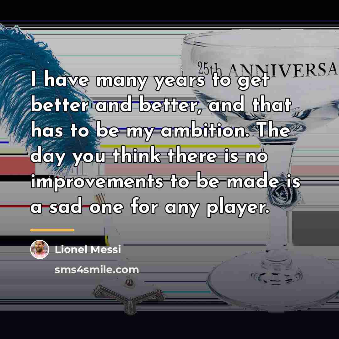 “I have many years to get better and better, and…” quote by Lionel Messi